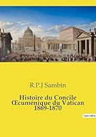 Histoire du Concile OEcuménique du Vatican 1869-1870 (French Edition) B0FP9ZL8F4 Book Cover