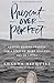 Present Over Perfect: Leaving Behind Frantic for a Simpler, More Soulful Way of Living