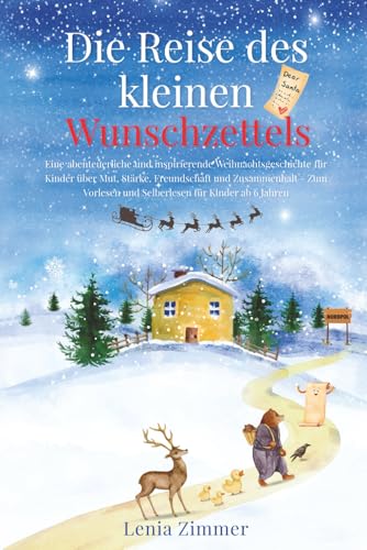 Die Reise des kleinen Wunschzettels: Eine abenteuerliche und inspirierende Weihnachtsgeschichte für Kinder über Mut, Stärke und Zusammenhalt – zum Vorlesen und Selberlesen für Kinder ab 6 Jahren
