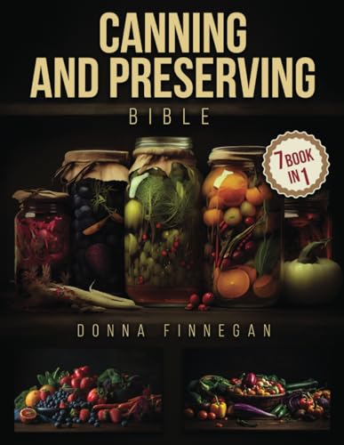 CANNING AND PRESERVING BIBLE 2023: 7 Books in 1 Embark on a Flavor Journey with the Ultimate Roadmap
