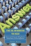 Find the Information You Need!: Resources and Techniques for Making Decisions, Solving Problems, and Answering Questions