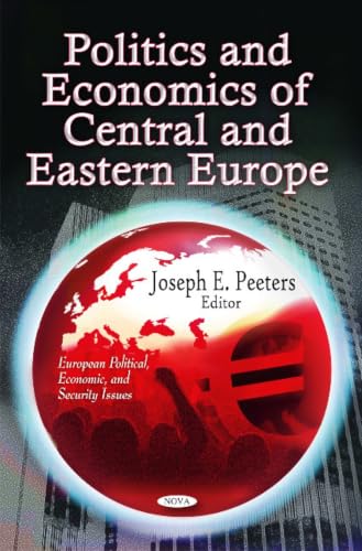 Politics and Economics of Central and Eastern Europe (European Political, Economic, and Security Issues)