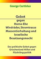 Gebet gegen Homo-Ehe, Windräder, Stromtrasse, Massentierhaltung und Israelische Besatzungsmacht: Das politische Gebet gegen Griechenland-Hilfen und Fl 3734796180 Book Cover