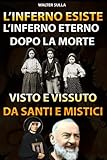  L\'inferno esiste. L\'inferno eterno dopo la morte visto e vissuto da santi, mistici.