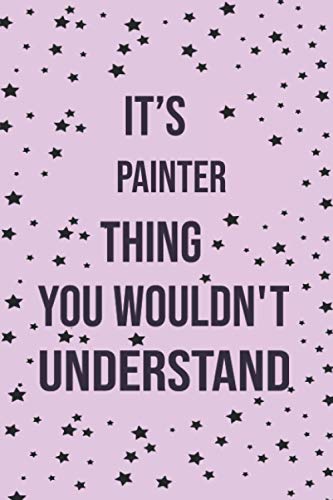 It's painter Thing You Wouldn't Understand: Lined Notebook / 120 Pages, 6x9,Lined notebook , Funny Lined Journal Notebook,College Ruled Lined Paper, Gifts