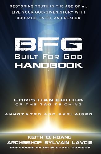 Built For God Handbook: Annotated and Explained Edition - 81 Ways To Unleash Your Inner Power For Purposeful Living: BFG Handbook: Annotated & ... - The Christian Edition of the Tao Te Ching