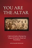 You Are The Altar: A Spirit - Led Guide to Honoring Your Lineage With Intention, Ritual, and Remembrance B0F632L3KY Book Cover