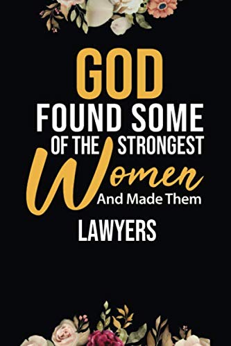 God Found Some Of The Strongest Women And Made Them Lawyers: Lined Composition Notebook Gift for Lawyers Funy Birthday Gift Journal / 6”X9” - 120 Page