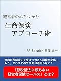 経営者の心をつかむ生命保険アプローチ術: 何を話すかではなく何を聴く