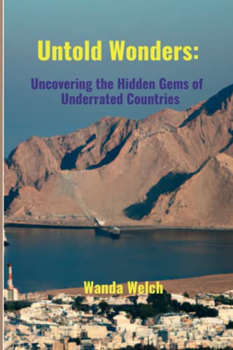 Untold Wonders:: Uncovering the Hidden Gems of 10 Underrated Countries (Wanderlust Chronicles)