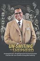 Un-Smiting the Shepherd: Answering the Critics, the Fight Against the Character Assassination of the Honorable Minister Louis Farrakhan & Strong Black Leadership 1737561328 Book Cover