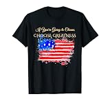 Si vous allez choisir, choisissez le t-shirt Greatness Pro Trump T-Shirt