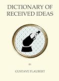 The Dictionary of Received Ideas: Gustave Flaubert (Quirky Classics) - Gustave Flaubert Übersetzer: Gregory Norminton 