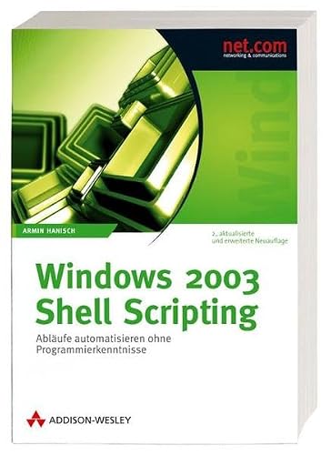 Windows 2003 Shell Scripting. Abläufe automatisieren ohne Programmierkenntnisse