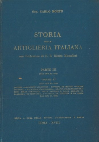  Storia della artiglieria italiana. Parte III (dal 1870 al 1919). vol. VI° Guerre combattute all\'estero. Guerre coloniali. Le scuole d\'artiglieria. Trasformazioni delle compagnie, delle batterie e de