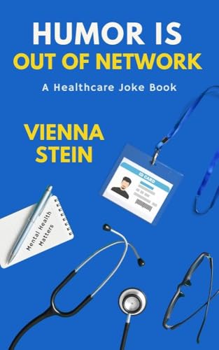 Humor Is Out of Network : A Healthcare Joke Book of Shift Stories, Patient Quotes, and Staff Sarcasm