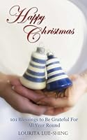 Happy Christmas: 101 Blessings to Be Grateful For All Year Round 0981071538 Book Cover