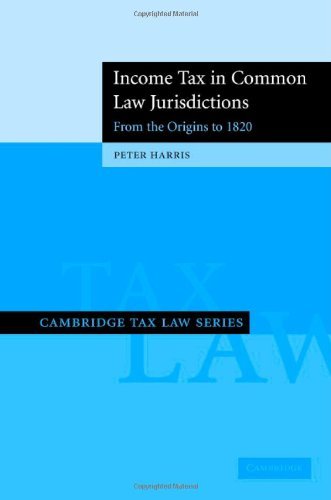 Income Tax in Common Law Jurisdictions: Volume 1, From the Origins to 1820 (Cambridge Tax Law Series) (English Edition)