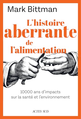 L'histoire aberrante de l'alimentation: 10 000 ans d'impacts sur la santé et l'environnement