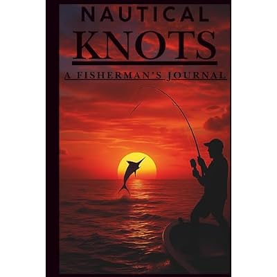 Nautical Knots: A Fisherman's Journal - with 120 Pages of Florida Fishing Tips, Sayings, and Logbook Space