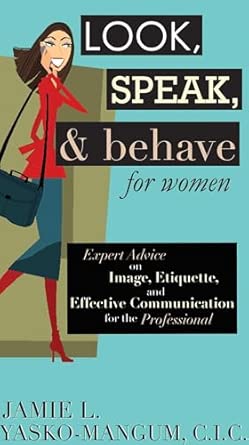 Look, Speak, & Behave for Women: Expert Advice on Image, Etiquette, and Effective Communication for the Professional Look, Speak, & Behave for Women: Expert Advice on Image, Etiquette, and Effective Communication for the Professional book cover