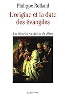 L'origine et la date des Evangiles: Les témoins oculaires de Jésus 2850495883 Book Cover