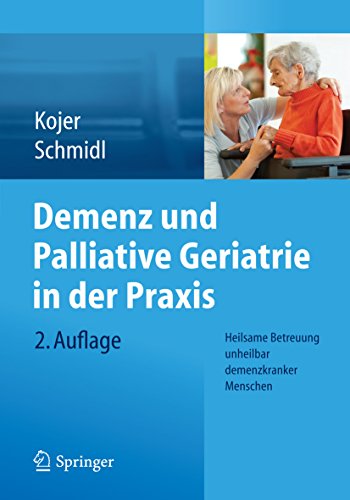 Demenz und Palliative Geriatrie in der Praxis: Heilsame Betreuung unheilbar demenzkranker Menschen (German Edition)