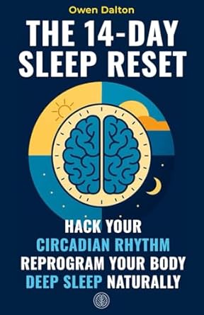 The 14-Day Sleep Reset: Hack Your Circadian Rhythm, Reprogram Your Body and Sleep Deeply Without Pills, Pressure or Perfection