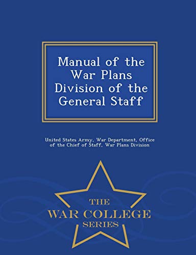 Manual of the War Plans Division of the General Staff - War College Series