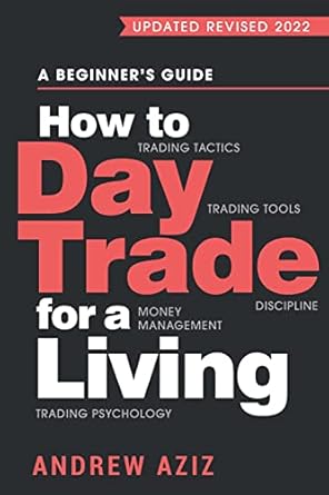 How to Day Trade for a Living: A Beginner’s Guide to Trading Tools and Tactics, Money Management, Discipline and Trading Psychology