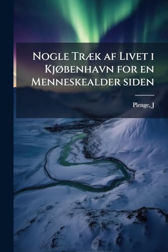Nogle Træk af Livet i Kjøbenhavn for en Menneskealder siden (Danish Edition)