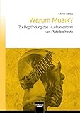Warum Musik?: Zur Begründung des Musikunterrichts von Platon bis heute: Zur Bergründung des Musikunterrichts von Platon bis heute - Øivind Varkøy Übersetzer: Stefan Gies 