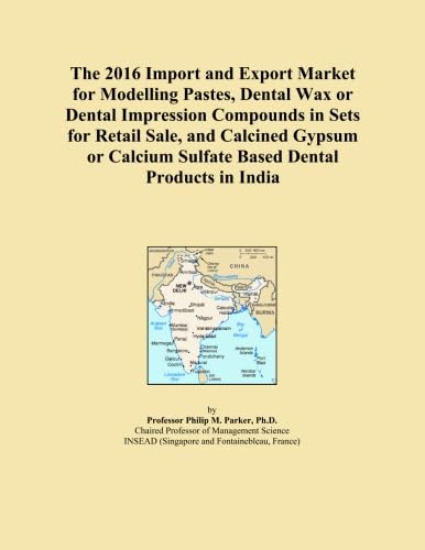 The 2016 Import and Export Market for Modelling Pastes, Dental Wax or Dental Impression Compounds in Sets for Retail Sale, and Calcined Gypsum or Calcium Sulfate Based Dental Products in India      Paperback – June 28, 2015