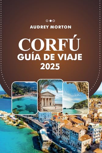 GUÍA DE VIAJE CORFÚ 2025: Descubra las impresionantes playas, estancias exclusivas y aventuras inolvidables de Grecia (Spanish Edition)