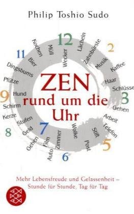 Zen rund um die Uhr: Mehr Lebensfreude und Gelassenheit - Stunde für Stunde, Tag für Tag (Fischer Zen rund um die Uhr: Mehr Lebensfreude und Gelassenheit - Stunde für Stunde, Tag für Tag (Fischer