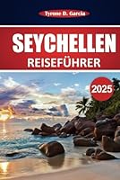 Seychellen Reiseführer 2025: Erkunden Sie Schnorcheln, Küstenpfade, lokale Küche, Tierwelt und kulturelle Erlebnisse in Mahé, Praslin und La Digue für ... im Indischen Ozean (German Edition) B0F5NRLB15 Book Cover