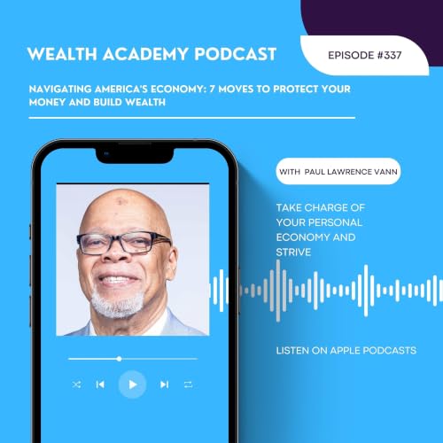 Episode 337 - Navigating America's Economy: 7 Moves to Protect Your Money and Build Wealth