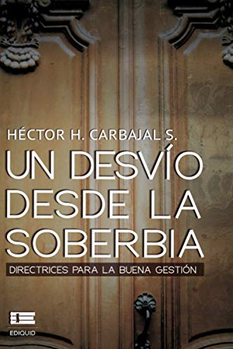 Un desvío desde la soberbia: Directrices para la buena gestion (Spanish Edition)