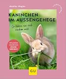 Kaninchen im Außengehege: So fühlen sie sich rundum wohl | Artgerechte Haltung im Garten und auf dem Balkon: Alles zu Fütterung, Gesundheit und Leben mit Artgenossen (GU Kleintiere)