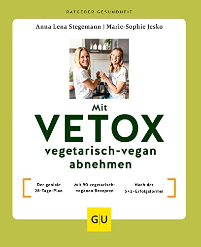 Mit VETOX vegetarisch-vegan abnehmen: Der geniale 28-Tage-Plan / Mit 90 vegetarisch-veganen Rezepten / Nach der 5+2-Erfolgsformel (GU Ratgeber Gesundheit)