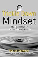 Trickle Down Mindset: The Missing Element in Your Personal Success 1507690223 Book Cover