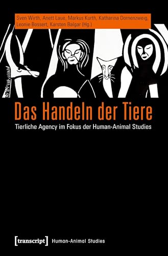 Das Handeln der Tiere: Tierliche Agency im Fokus der Human-Animal Studies