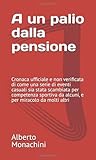  A un palio dalla pensione: Cronaca ufficiale e non verificata di come una serie di eventi casuali sia stata scambiata per competenza sportiva da alcuni, e per miracolo da molti altri