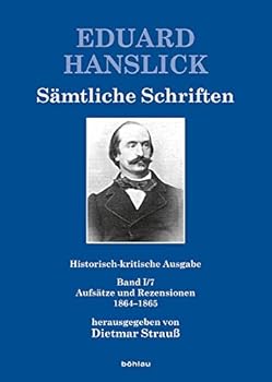 Eduard Hanslick. Samtliche Schriften. Historisch-Kritische Ausgabe: Historisch-Kritische Ausgabe. Gesamtwerk / Band I/7. Aufsatze Und Rezensionen 1864