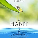 Habit: The Top 100 Best Habits: How to Make a Positive Habit Permanent and How to Break Bad Habits