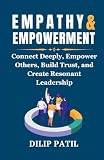 EMPATHY & EMPOWERMENT: Connect Deeply, Empower Others, Build Trust, and Create Resonant Leadership (Leadership Transformed)