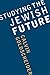 Studying the Jewish Future (Samuel and Althea Stroum Lectures in Jewish Studies)