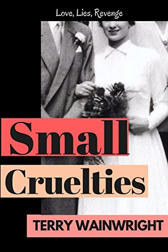 Small Cruelties: A gritty family saga of love, betrayal and the consequences of revenge.