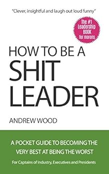 Paperback How To Be A Shit Leader: 51 Strategies Your Boss Is Using Against You Right Now Book