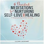 Cover of 6 Guided Meditations for Nurturing Self-Love and Healing